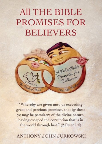 All the BIBLE PROMISES for BELIEVERS Whereby Are Given Unto Us Exceeding Great and Precious Promises, That by These Ye May Be Partakers of the Divine Nature, Having Escaped the Corruption That Is in the World Through Lust. (2 Peter 1:4)