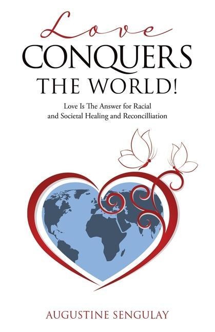 Love Conquers the World!: Love Is The Answer For Racial And Societal Healing And Reconciliation