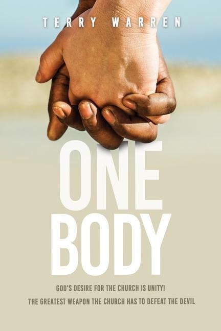 One Body: Gods Desire For The Church is Unity! The Greatest Weapon The Church has to Defeat the Devil