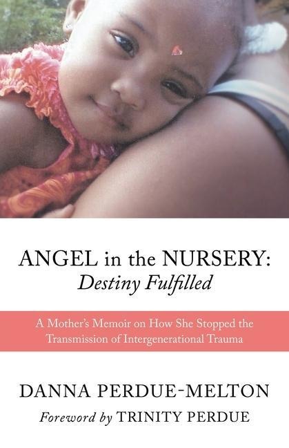 Angel in the Nursery: DESTINY FULFILLED: A Mothers Memoir on How She Stopped the Transmission of Intergenerational Trauma