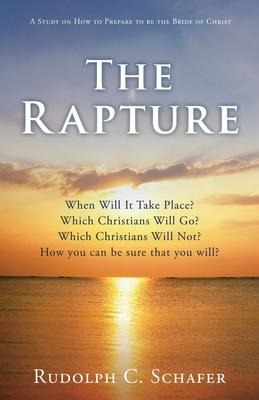 The Rapture: When Will It Take Place? Which Christians Will Go? Which Christians Will Not? How you can be sure that you will? A Study on How to Prepare to be the Bride of Christ