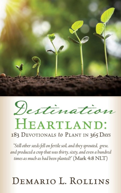 Destination Heartland: 183 Devotionals to Plant in 365 Days: Still other seeds fell on fertile soil, and they sprouted, grew, and produced a crop that was thirty, sixty, and even a hundred times as much as had been planted! (Mark 4:8 NLT)