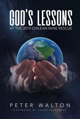 Gods Lessons: At The 2010 Chilean Mine Rescue