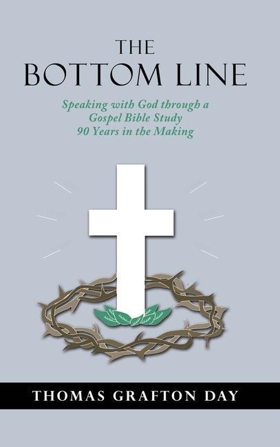 The Bottom Line: Speaking with God through a Gospel Bible Study 90 years in the Making
