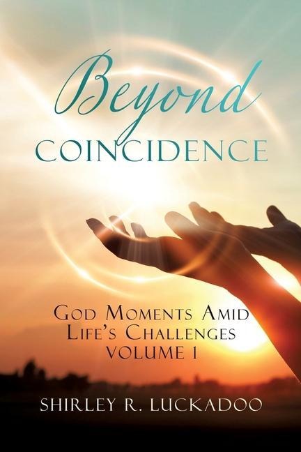 Beyond Coincidence: God Moments Amid Lifes Challenges Volume 1