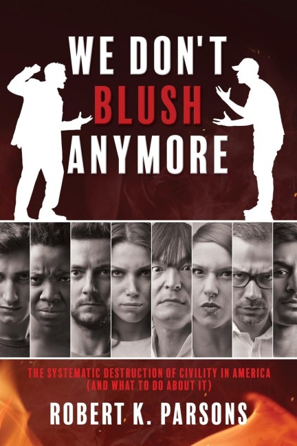 We Dont Blush Anymore: The Systematic Destruction of Civility in America (and What to Do about It)