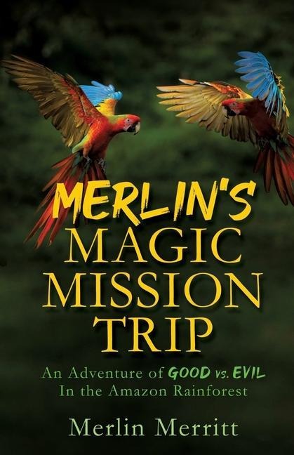 Merlins Magic Mission Trip: An Adventure of Good vs. Evil In the Amazon Rainforest