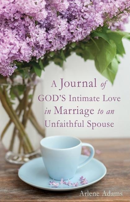 A Journal of GODS Intimate Love in Marriage to an Unfaithful Spouse