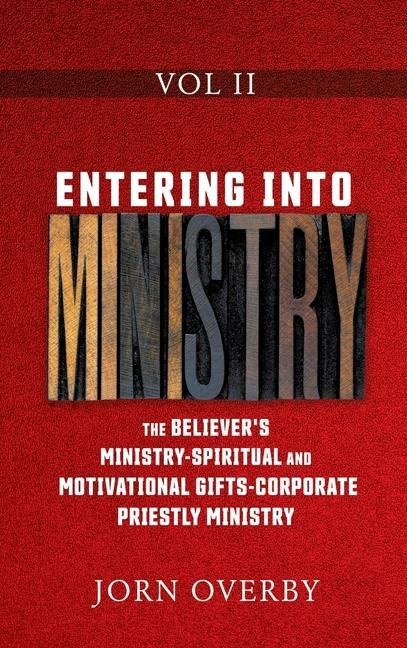 Entering Into Ministry Vol II: The Believers Ministry - Spiritual and Motivational Gifts - Corporate Priestly Ministry