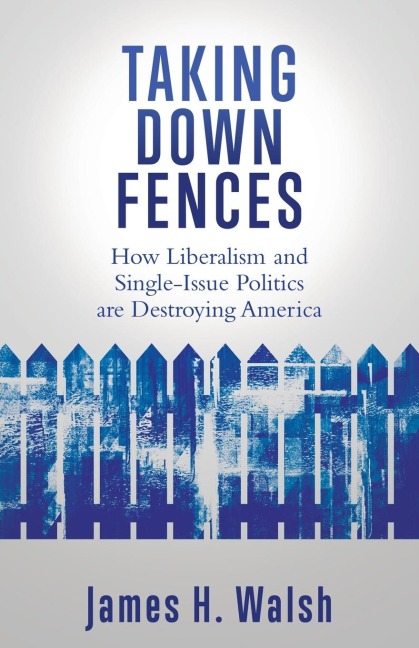 Taking Down Fences: How Liberalism and Singe-Issue Politics are Destroying America