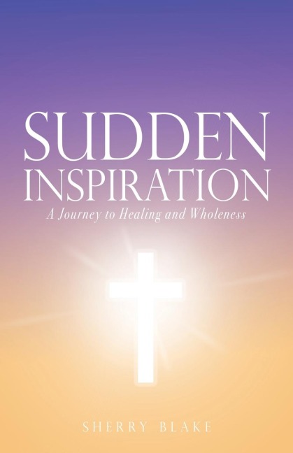 Sudden Inspiration: A Journey to Healing and Wholeness
