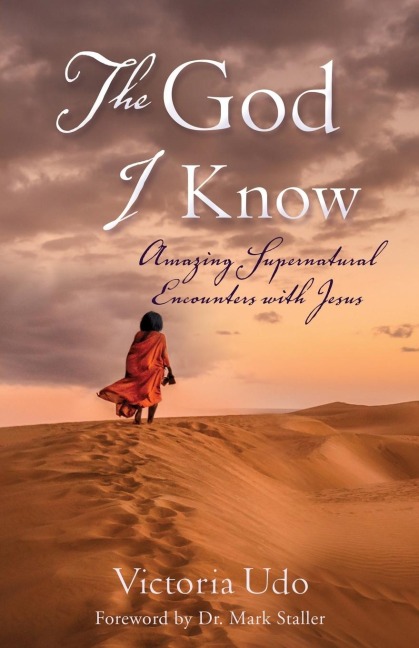 The God I Know: Amazing Supernatural Encounters with Jesus