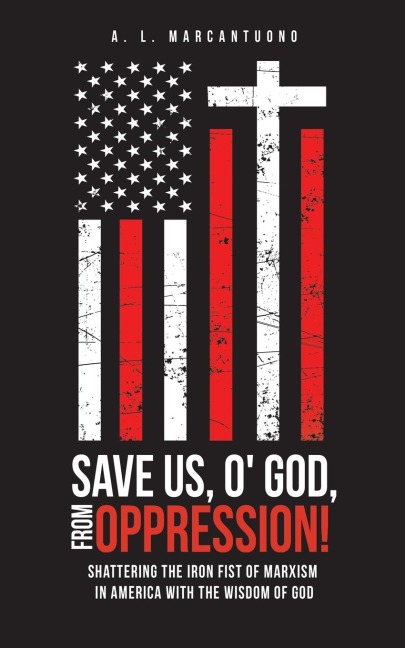 Save Us, O God, from Oppression!: Shattering the Iron Fist of Marxism in America with the Wisdom of God