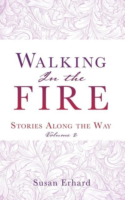 Walking In the Fire: Stories Along the Way Volume 2