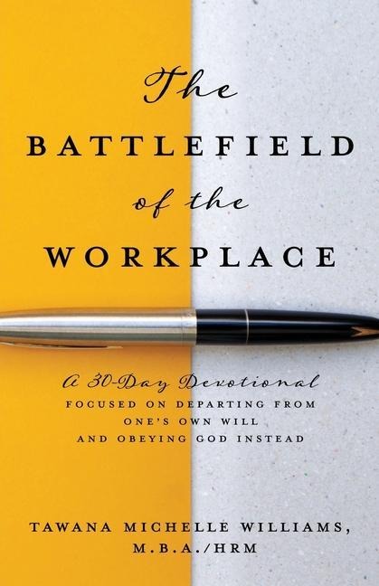 The Battlefield of the Workplace: A 30-Day Devotional Focused on Departing from One's Own Will and Obeying God Instead