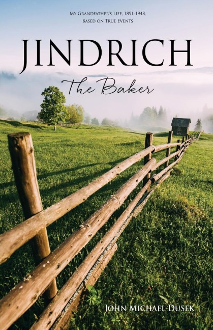 JINDRICH The Baker: My Grandfathers Life, 1891-1948, Based on True Events