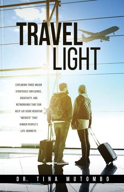 Travel light: Exploring three major strategies (influence, creativity, and networking) that can help lay aside negative weights that hinder peoples life journeys.