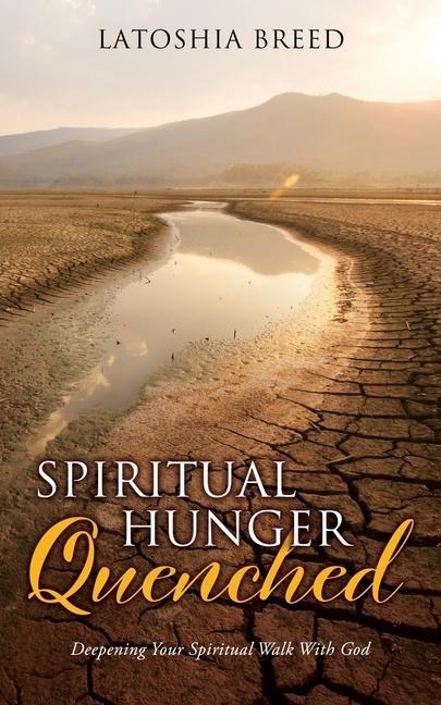 Spiritual Hunger Quenched: Deepening Your Spiritual Walk With God