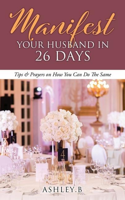 Manifest Your Husband In 26 Days: Tips & Prayers on How You Can Do The Same