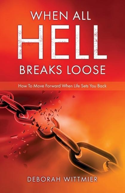When All Hell Breaks Loose: How To Move Forward When Life Sets You Back