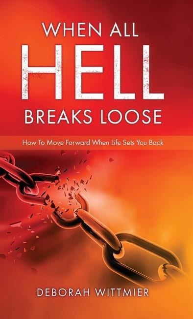 When All Hell Breaks Loose: How To Move Forward When Life Sets You Back