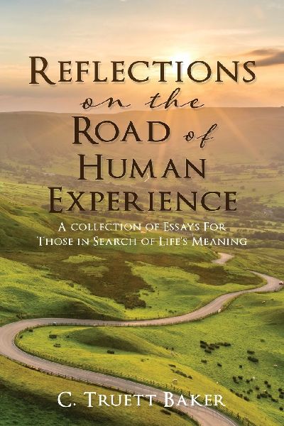 Reflections on the Road of Human Experience: A collection of Essays For Those in Search of Lifes Meaning
