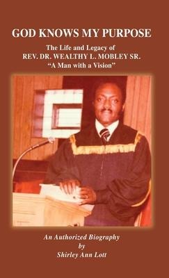 God Knows My Purpose: The Life and Legacy of REV. DR. WEALTHY L. MOBLEY SR.