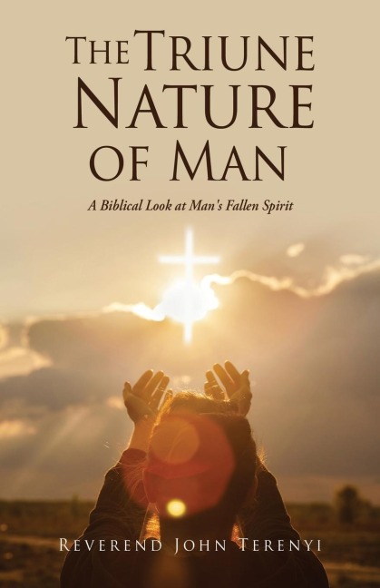 The Triune Nature of Man: A Biblical Look at Mans Fallen Spirit