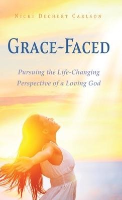 Grace-Faced: Pursuing the Life-Changing Perspective of a Loving God