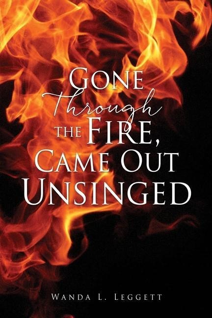 Gone Through the Fire, Came Out Unsinged