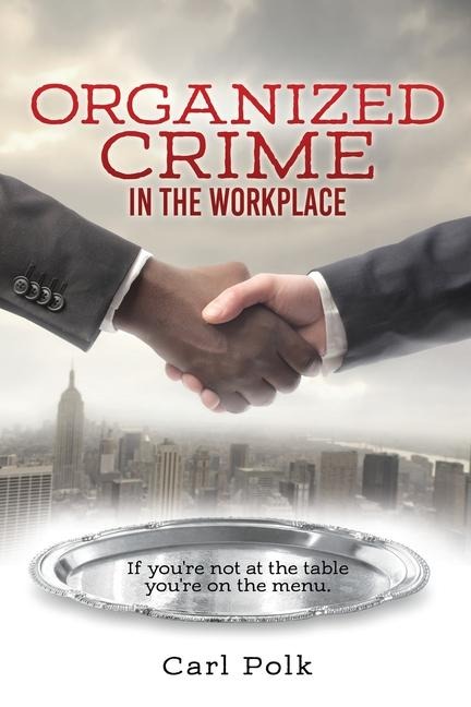 Organized Crime in the Workplace: If youre not at the table youre on the menu.