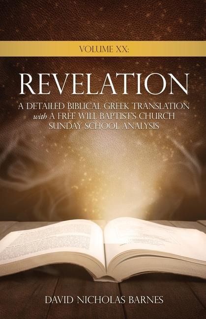 Volume XX Revelation: A Detailed Biblical Greek Translation with A Free Will Baptists Church Sunday School Analysis