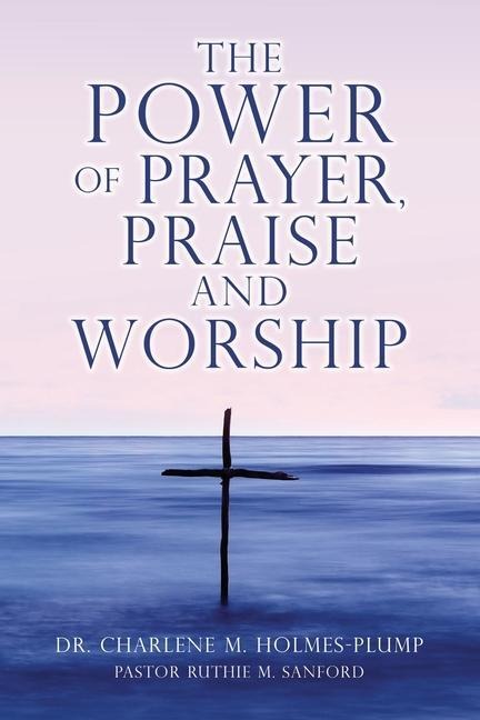 The POWER of PRAYER, PRAISE and WORSHIP