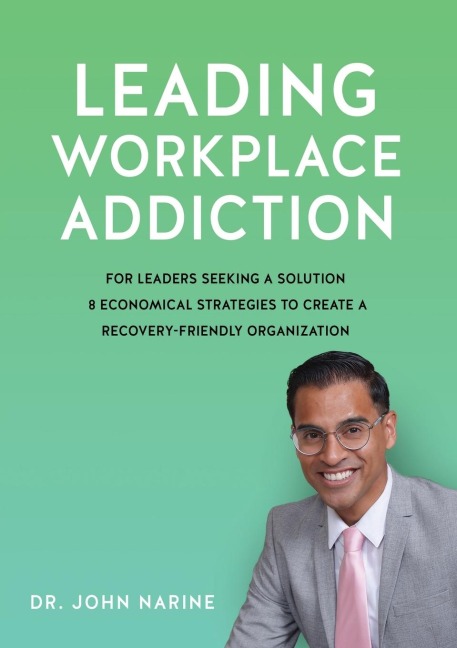 Leading Workplace Addiction: For Leaders Seeking a Solution, 8 Economical Strategies to Create a Recovery-Friendly Organization