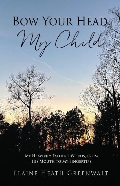 Bow Your Head, My Child: My Heavenly Fathers Words, from His Mouth to My Fingertips