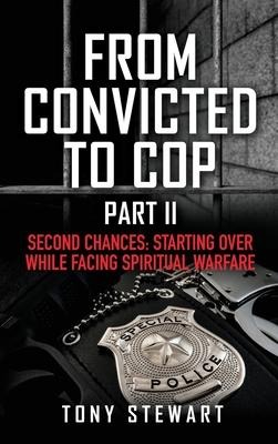 From Convicted to Cop Part II: Second Chances: Starting Over While Facing Spiritual Warfare