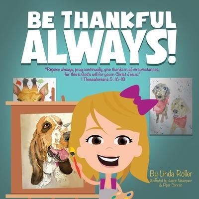 Be Thankful Always!: "Rejoice always, pray continually, give thanks in all circumstances; for this is God's will for you in Christ Jesus." Thessalonians 5:16-18