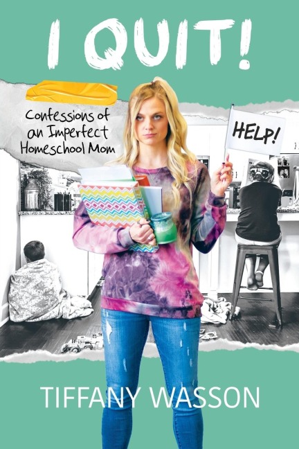 I Quit!: Confessions of an Imperfect Homeschool Mom