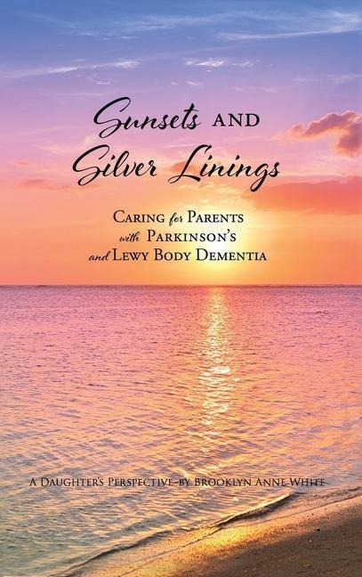 Sunsets and Silver Linings: Caring for Parents with Parkinson's and Lewy Body Dementia