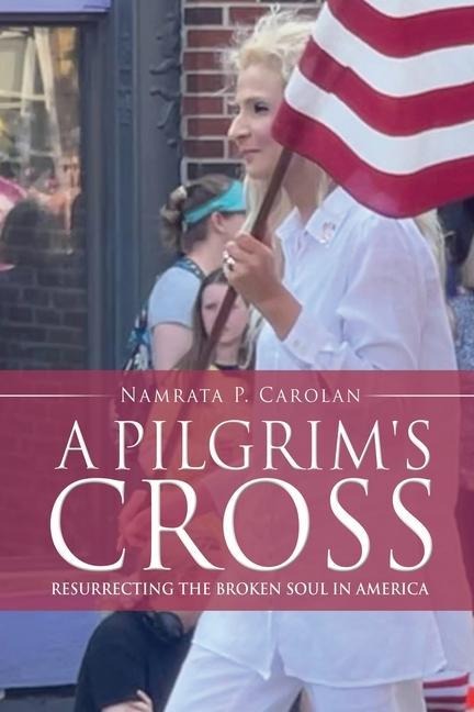 A Pilgrims Cross: Resurrecting the Broken Soul in America