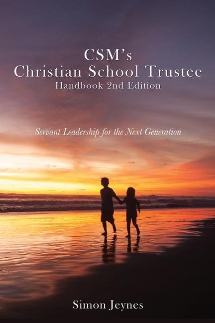 CSMs Christian School Trustee Handbook 2nd Edition: Servant Leadership for the Next Generation