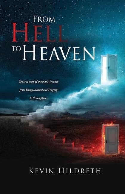From Hell to Heaven: The true story of one man's journey from Drugs, Alcohol and Tragedy to Redemption.