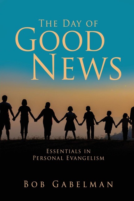 The Day of Good News: Essentials in Personal Evangelism