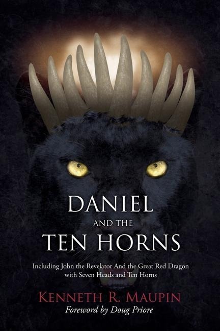 Daniel and The Ten Horns: Including John the Revelator And the Great Red Dragon with Seven Heads and Ten Horns