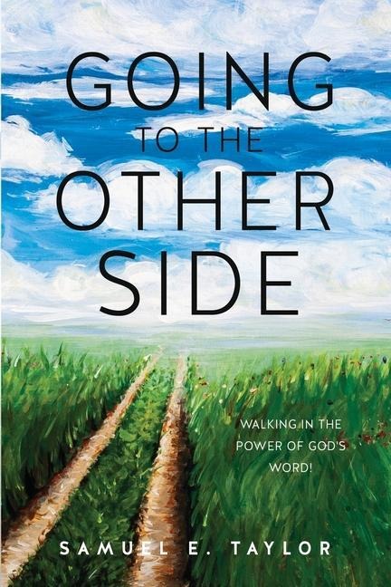 Going to the Other Side: Walking In The Power Of Gods Word!