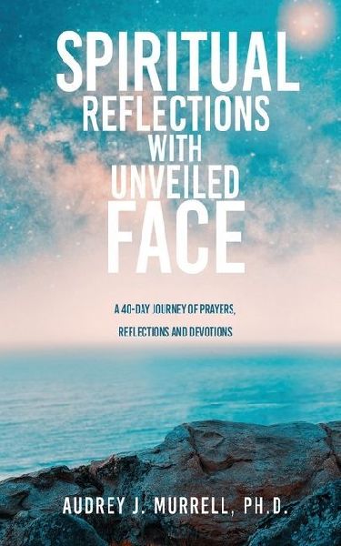 Spiritual Reflections with Unveiled Face: A 40-day journey of prayers, reflections and devotions