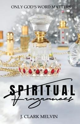 Spiritual Fragrances: There are many words spoken. Only ONE word makes the difference: Gods