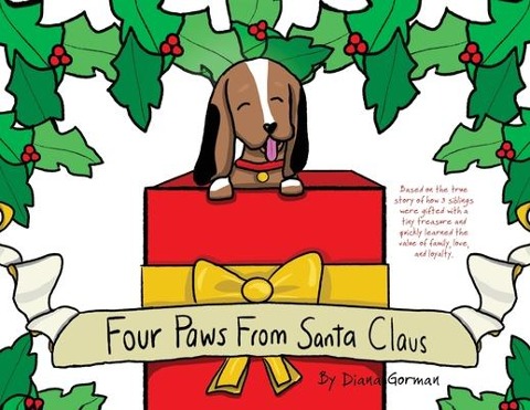 Four Paws from Santa Claus: Based on the true story of how 3 siblings were gifted with a tiny treasure and quickly learned the value of family, love, and loyalty.