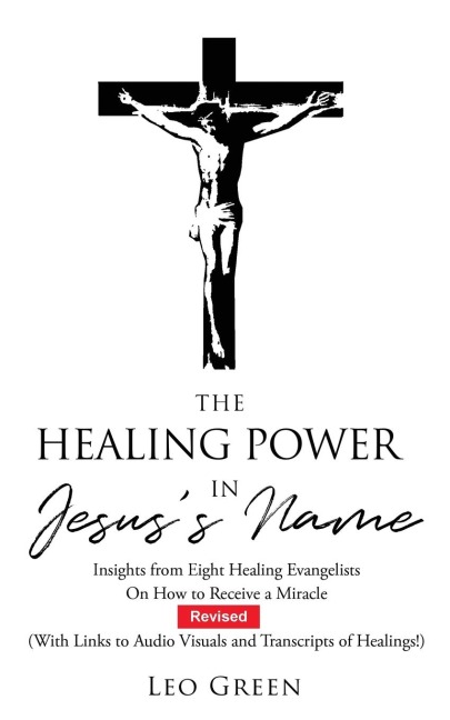 The Healing Power in Jesuss Name: Insights from Eight Healing Evangelists On How to Receive a Miracle