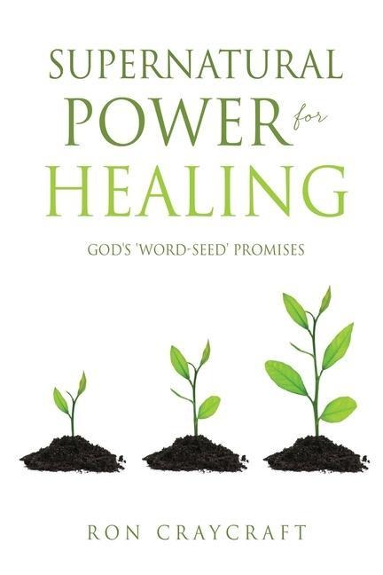 Supernatural Power for HEALING: Gods Word-Seed Promises